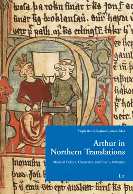 Arthur az északi fordításban: Material Culture, Characters, and Courtly Influence (Anyagi kultúra, karakterek és udvari befolyás) - Arthur in Northern Translation: Material Culture, Characters, and Courtly Influence