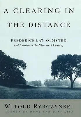 Egy tisztás a távolban: Frederick Law Olmsted és Amerika a tizenkilencedik században - A Clearing in the Distance: Frederick Law Olmsted and America in the Nineteenth Century