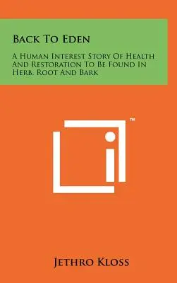 Vissza az Édenbe: A Human Interest Story of Health and Restoration To Be Found In Herb, Root And Bark - Back To Eden: A Human Interest Story Of Health And Restoration To Be Found In Herb, Root And Bark