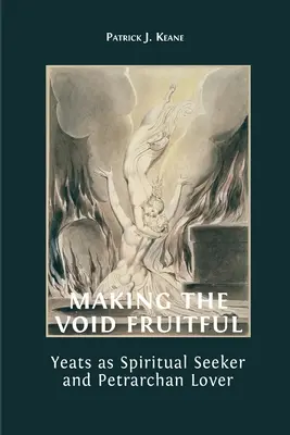 Making the Void Fruitful: Yeats mint spirituális kereső és Petrarchan szerelmese - Making the Void Fruitful: Yeats as Spiritual Seeker and Petrarchan Lover