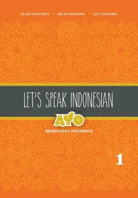 Beszéljünk indonézül: Ayo Berbahasa Indonesia, 2. kötet - Let's Speak Indonesian: Ayo Berbahasa Indonesia, Volume 2