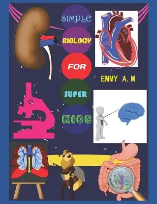 Egyszerű biológia szupergyerekeknek: Alapvető emberi biológia haladó gyerekeknek - Simple Biology for Super Kids: Basic Human Biology for Advanced Kids