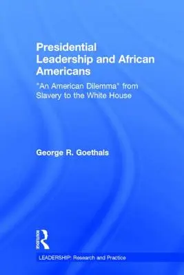 Elnöki vezetés és az afroamerikaiak: Egy amerikai dilemma a rabszolgaságtól a Fehér Házig - Presidential Leadership and African Americans: An American Dilemma from Slavery to the White House