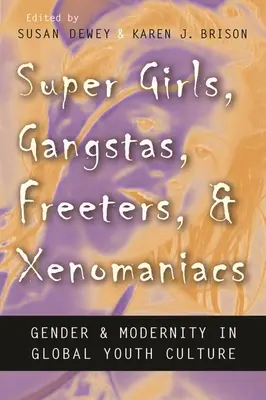 Szuperlányok, gengszterek, szabadosok és idegenmániások: Gender and Modernity in Global Youth Culture - Super Girls, Gangstas, Freeters, and Xenomaniacs: Gender and Modernity in Global Youth Culture