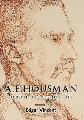 A.E. Housman: A rejtett élet hőse - A.E. Housman: Hero of the Hidden Life