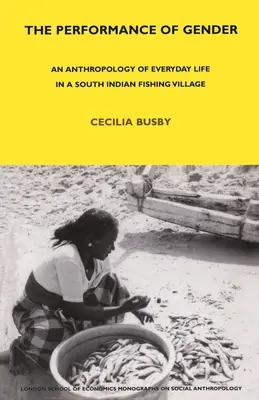 A nemek teljesítménye - A mindennapi élet antropológiája egy dél-indiai halászfaluban - Performance of Gender - An Anthropology of Everyday Life in a South Indian Fishing Village