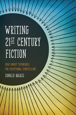 A 21. századi fikció írása: Nagy hatású technikák a kivételes történetmeséléshez - Writing 21st Century Fiction: High Impact Techniques for Exceptional Storytelling