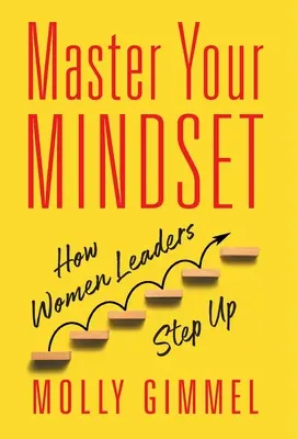 Mestere a gondolkodásmódodnak: Hogyan lépnek fel a női vezetők - Master Your Mindset: How Women Leaders Step Up