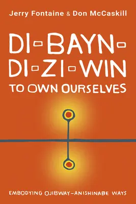 Di-Bayn-Di-Zi-Win (hogy magunkévá tegyük): Az Ojibway-Anishinabe Ways megtestesítői - Di-Bayn-Di-Zi-Win (to Own Ourselves): Embodying Ojibway-Anishinabe Ways