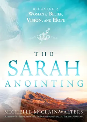 A Sára-felkenés: A hit, a jövőkép és a remény asszonyává válni - The Sarah Anointing: Becoming a Woman of Belief, Vision, and Hope