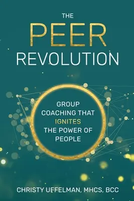 A PEER forradalom: A csoportos coaching, amely felszabadítja az emberek erejét - The PEER Revolution: Group Coaching that Ignites the Power of People