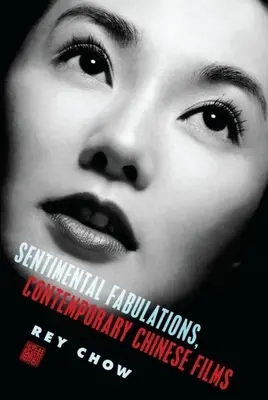 Érzelmes fabulációk, kortárs kínai filmek: Kötődés a globális láthatóság korában - Sentimental Fabulations, Contemporary Chinese Films: Attachment in the Age of Global Visibility