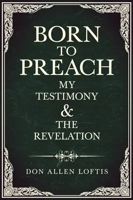 Prédikálni született: A tanúságtételem és a kinyilatkoztatás - Born To Preach: My Testimony & The Revelation