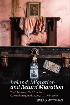 Írország, migráció és visszatérő migráció: A visszatért jenki a kulturális képzeletben, 1952-től napjainkig - Ireland, Migration and Return Migration: The Returned Yank in the Cultural Imagination, 1952 to Present