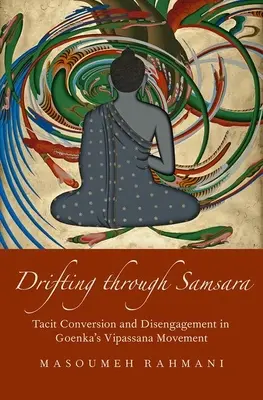 Sodródás a szamszárán át: hallgatólagos megtérés és elszakadás Goenka Vipassana-mozgalmában - Drifting Through Samsara: Tacit Conversion and Disengagement in Goenka's Vipassana Movement