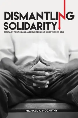 A szolidaritás lebontása: A kapitalista politika és az amerikai nyugdíjak a New Deal óta - Dismantling Solidarity: Capitalist Politics and American Pensions Since the New Deal