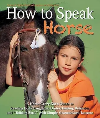 Hogyan beszéljünk lóról: A Horse-Crazy Kid's Guide to Reading Body Language and Talking Back (Egy lóőrült gyerek útmutatója a testbeszéd olvasásához és a visszabeszéléshez) - How to Speak Horse: A Horse-Crazy Kid's Guide to Reading Body Language and Talking Back