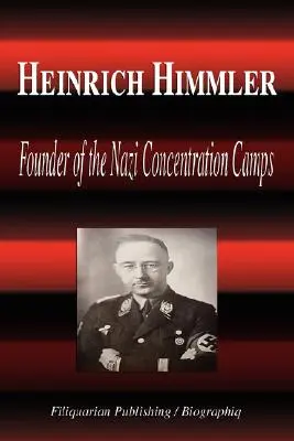 Heinrich Himmler - A náci koncentrációs táborok alapítója (Életrajz) - Heinrich Himmler - Founder of the Nazi Concentration Camps (Biography)