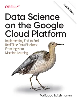 Adattudomány a Google Cloud Platformon: Végponttól-végpontig tartó valós idejű adatvezetékek megvalósítása: Az adatbeviteltől a gépi tanulásig - Data Science on the Google Cloud Platform: Implementing End-To-End Real-Time Data Pipelines: From Ingest to Machine Learning