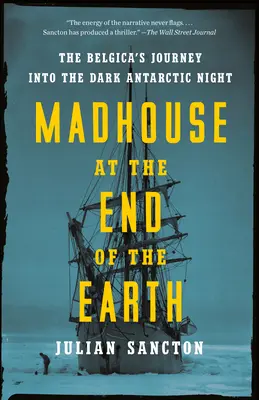 Őrültekháza a világ végén: A Belgica utazása a sötét antarktiszi éjszakában - Madhouse at the End of the Earth: The Belgica's Journey Into the Dark Antarctic Night