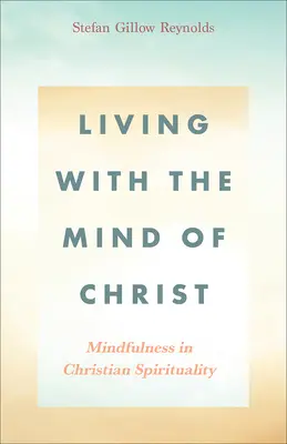 Krisztus elméjével élni: Mindfulness in Christian Spirituality - Living With the Mind of Christ: Mindfulness in Christian Spirituality