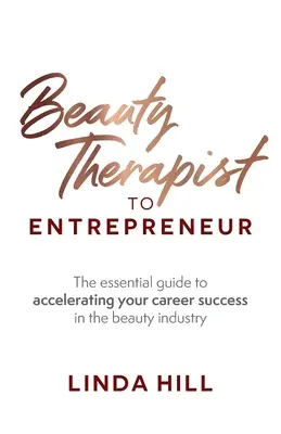 Szépségterapeutából vállalkozó: A szépségiparban elért karrier sikerének felgyorsításához nélkülözhetetlen útmutató - Beauty Therapist To Entrepreneur: The essential guide to accelerating your career success in the beauty industry