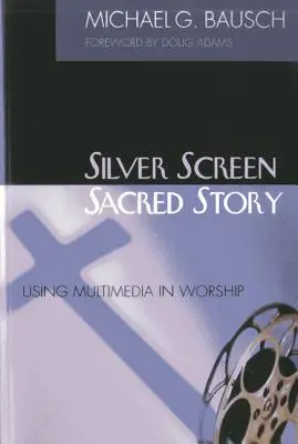 Ezüstvászon, szent történet: Multimédia használata az istentiszteleten - Silver Screen, Sacred Story: Using Multimedia in Worship