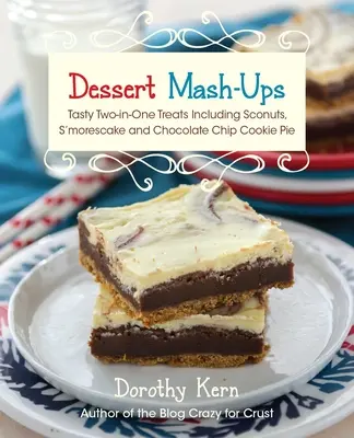 Desszert Mash-Ups: Ízletes kettő az egyben finomságok, beleértve a Sconuts, s'Morescake, Chocolate Chip Cookie Pie és még sok más süteményt - Dessert Mash-Ups: Tasty Two-In-One Treats Including Sconuts, s'Morescake, Chocolate Chip Cookie Pie and Many More