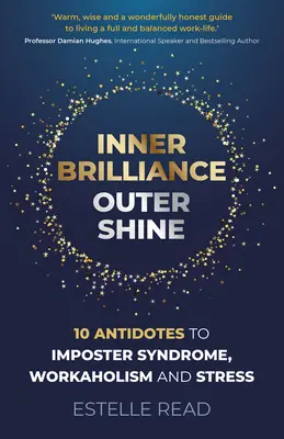 Belső ragyogás, külső ragyogás: 10 ellenszer az imposztor-szindróma, a munkamánia és a stressz ellen - Inner Brilliance, Outer Shine: 10 Antidotes to Imposter Syndrome, Workaholism and Stress