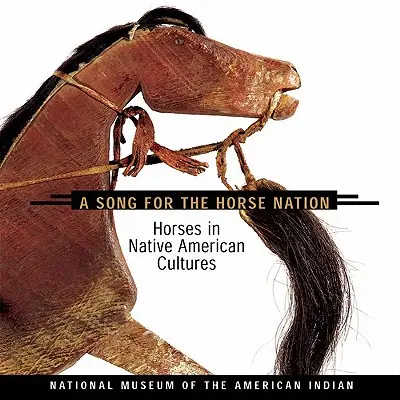 Dal a ló nemzetének: Lovak az amerikai őslakosok kultúrájában - Song for the Horse Nation: Horses in Native American Cultures