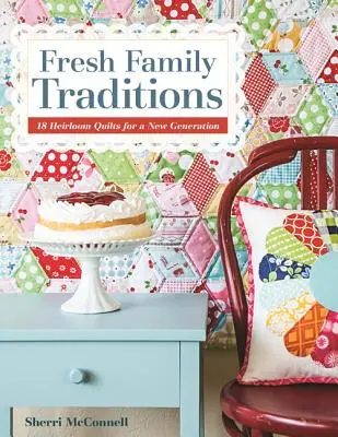 Friss családi hagyományok - nyomtatott kiadás: 18 örökbecsű takaró egy új generáció számára - Fresh Family Traditions - Print-On-Demand Edition: 18 Heirloom Quilts for a New Generation