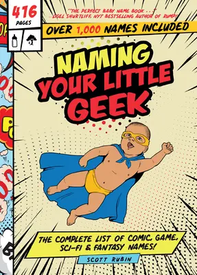 A kis kocka elnevezése: A képregény-, videojáték-, sci-fi és fantasy nevek teljes listája - Naming Your Little Geek: The Complete List of Comic Book, Video Games, Sci-Fi, & Fantasy Names