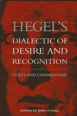 Hegel A vágy és a felismerés dialektikája: Szövegek és kommentárok - Hegel's Dialectic of Desire and Recognition: Texts and Commentary