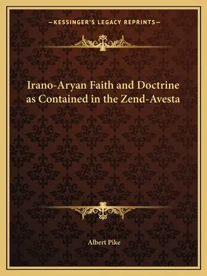 Az iráni-árja hit és tanítás a Zend-Avesztában foglaltak szerint - Irano-Aryan Faith and Doctrine as Contained in the Zend-Avesta