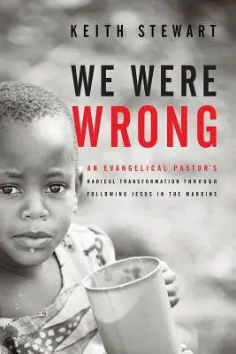 Tévedtünk: Egy evangélikus lelkész radikális átalakulása Jézus követése által a peremvidéken - We Were Wrong: An Evangelical Pastor's Radical Transformation Through Following Jesus in the Margins