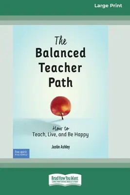 A kiegyensúlyozott tanári út: Hogyan tanítsunk, éljünk és legyünk boldogok [Standard Large Print 16 Pt Edition] - The Balanced Teacher Path: How to Teach, Live, and Be Happy [Standard Large Print 16 Pt Edition]