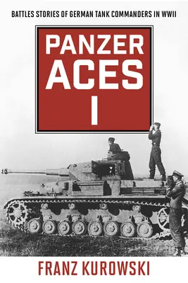 Panzer Aces I: Német tankparancsnokok harci történetei a második világháborúban - Panzer Aces I: Battle Stories of German Tank Commanders in WWII