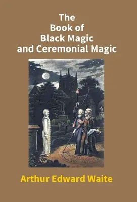 A fekete mágia és a szertartásos mágia könyve - The Book Of Black Magic And Ceremonial Magic