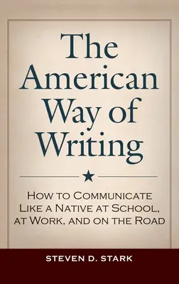 Az amerikai írásmód: Hogyan kommunikáljunk úgy, mint egy bennszülött az iskolában, a munkahelyen és az úton? - The American Way of Writing: How to Communicate Like a Native at School, at Work, and on the Road