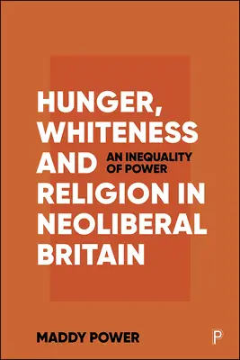 Éhség, fehérség és vallás a neoliberális Nagy-Britanniában: A hatalom egyenlőtlensége - Hunger, Whiteness and Religion in Neoliberal Britain: An Inequality of Power