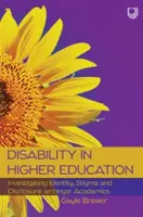 Fogyatékosság a felsőoktatásban: Az identitás, a stigma és a nyilvánosságra hozatal vizsgálata a fogyatékkal élő akadémikusok körében - Disability in Higher Education: Investigating Identity, Stigma and Disclosure Amongst Disabled Academics