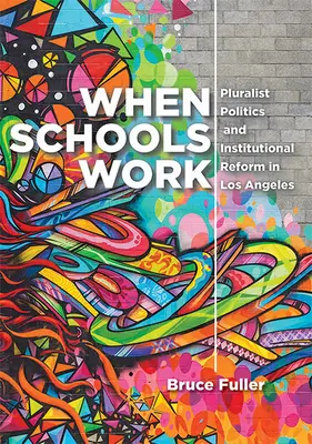 Amikor az iskolák dolgoznak: Pluralista politika és intézményi reform Los Angelesben - When Schools Work: Pluralist Politics and Institutional Reform in Los Angeles