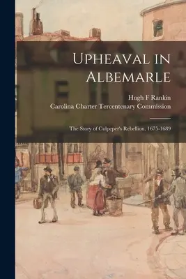 Felfordulás Albemarle-ban: Culpeper lázadásának története, 1675-1689 - Upheaval in Albemarle: the Story of Culpeper's Rebellion, 1675-1689