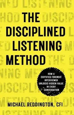 A fegyelmezett hallgatás módszere: Hogyan tárja fel egy okleveles törvényszéki kihallgató a rejtett értékeket minden beszélgetésben? - The Disciplined Listening Method: How A Certified Forensic Interviewer Unlocks Hidden Value in Every Conversation