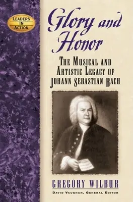 Dicsőség és becsület: Johann Sebastian Bach zenéje és művészi öröksége - Glory and Honor: The Music and Artistic Legacy of Johann Sebastian Bach