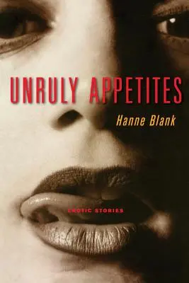 Unruly Appetites: Erotikus történetek - Unruly Appetites: Erotic Stories