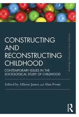 A gyermekkor konstruálása és rekonstruálása: A gyermekkor szociológiai vizsgálatának kortárs kérdései - Constructing and Reconstructing Childhood: Contemporary Issues in the Sociological Study of Childhood