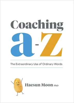 Coaching A-tól Z-ig: A hétköznapi szavak rendkívüli használata - Coaching A to Z: The Extraordinary Use of Ordinary Words