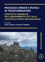 Paesaggi Urbani E Ruralis in Trasformazione. Contesti E Dinamiche Dell'insediamento Letti Alla Luce Della Fonte Archeologica: Atti Della Giornata Di St - Paesaggi Urbani E Rurali in Trasformazione. Contesti E Dinamiche Dell'insediamento Letti Alla Luce Della Fonte Archeologica: Atti Della Giornata Di St