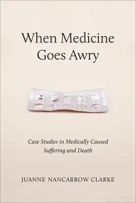 Amikor az orvostudomány félresiklik: Esettanulmányok az orvosilag okozott szenvedésről és halálról - When Medicine Goes Awry: Case Studies in Medically Caused Suffering and Death